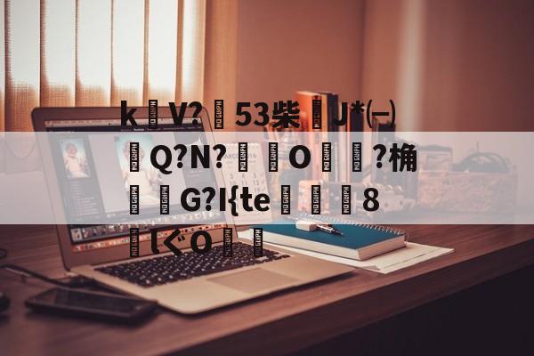 爱游戏下载-包含k饡V?篹53柴稴J*㈠Q?N?鸒O嬛?桷諸蝬G?I{te玀仾趘8€lぐO爤的词条